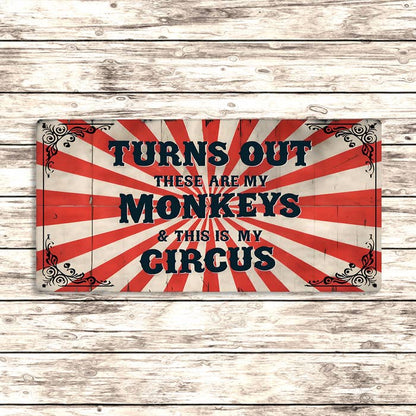 Turns Out These Are My Monkeys This Is My Circus Metal Sign